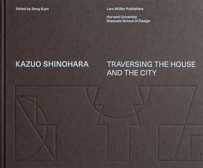 Kazuo Shinohara Traversing the House and the City - Seng Kuan (ed.)